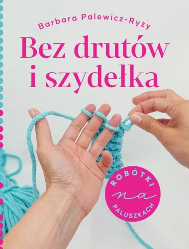 Bez drutów i szydełka, robótki na paluszkach